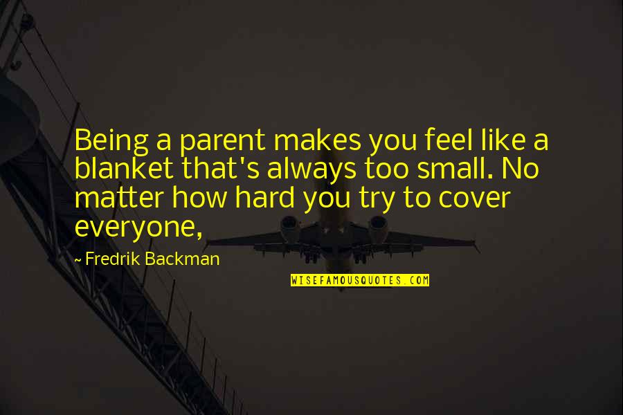 Being Small Quotes By Fredrik Backman: Being a parent makes you feel like a