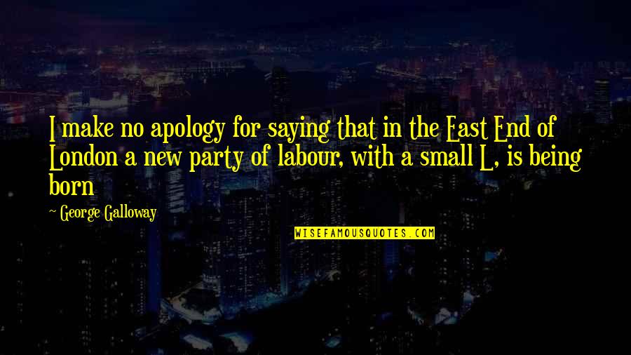Being Small Quotes By George Galloway: I make no apology for saying that in