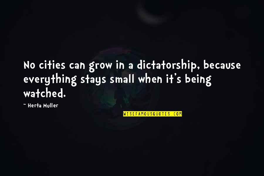 Being Small Quotes By Herta Muller: No cities can grow in a dictatorship, because