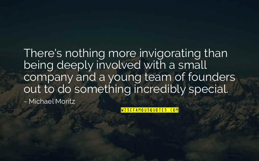 Being Small Quotes By Michael Moritz: There's nothing more invigorating than being deeply involved