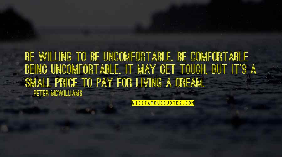 Being Small Quotes By Peter McWilliams: Be willing to be uncomfortable. Be comfortable being