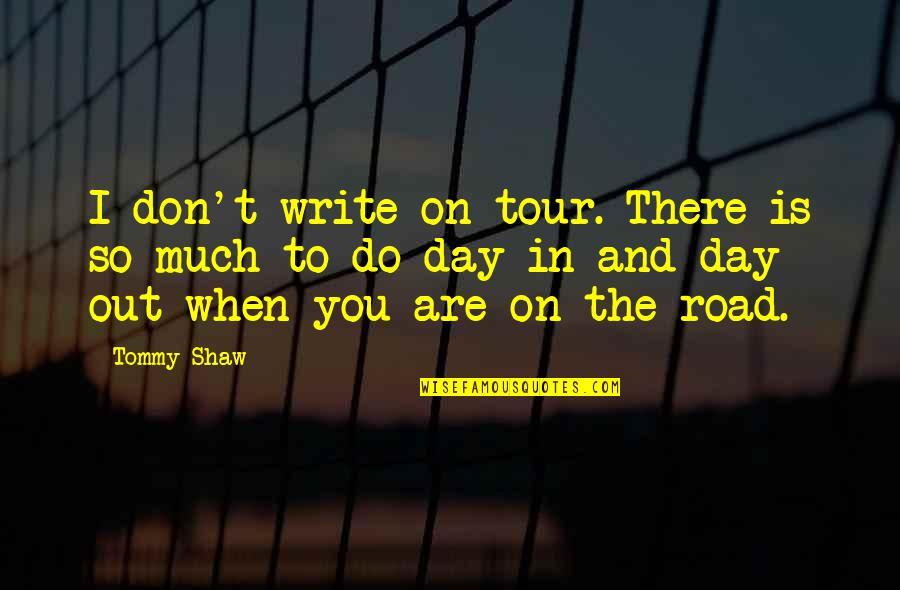 Being Smart Is Not Enough Quotes By Tommy Shaw: I don't write on tour. There is so