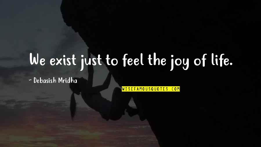 Being Smarter Quotes By Debasish Mridha: We exist just to feel the joy of