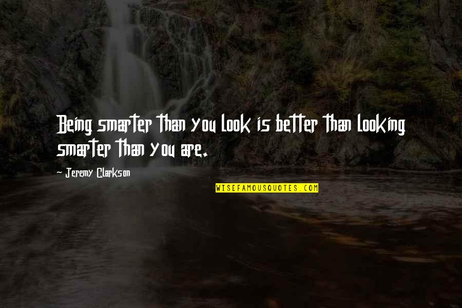 Being Smarter Than That Quotes By Jeremy Clarkson: Being smarter than you look is better than