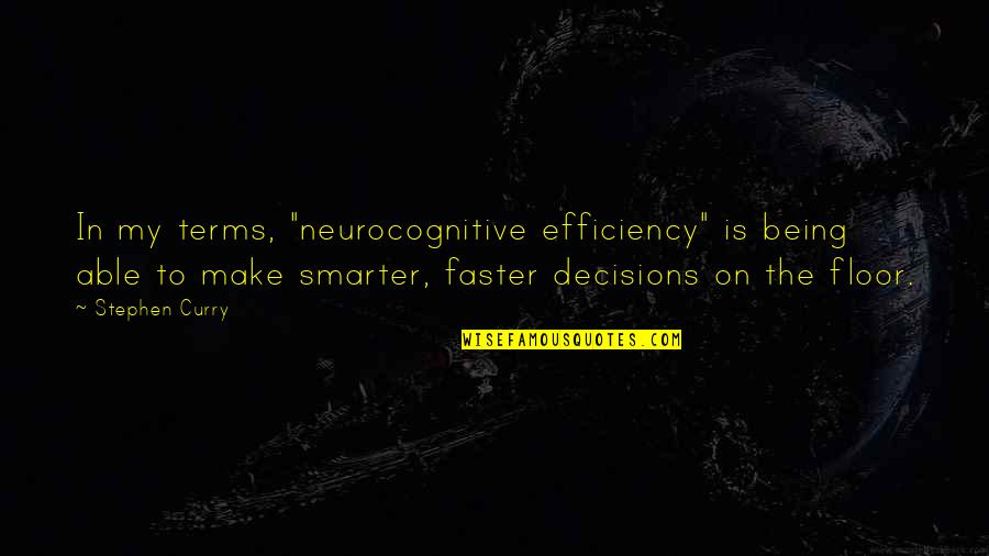 Being Smarter Than That Quotes By Stephen Curry: In my terms, "neurocognitive efficiency" is being able