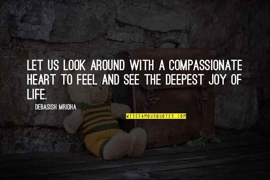 Being Smitten Quotes By Debasish Mridha: Let us look around with a compassionate heart