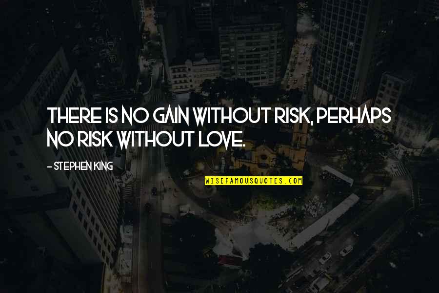 Being Smitten Quotes By Stephen King: There is no gain without risk, perhaps no