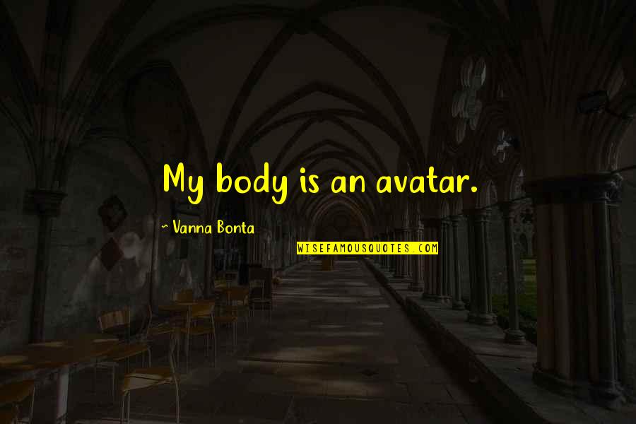 Being Smitten Quotes By Vanna Bonta: My body is an avatar.
