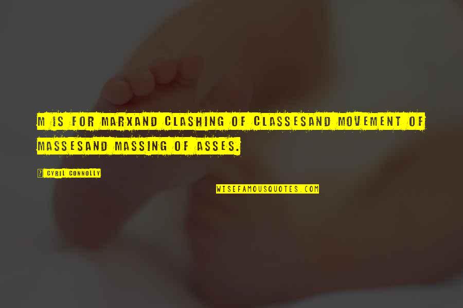 Being Sneaky And Getting Caught Quotes By Cyril Connolly: M is for MarxAnd clashing of classesAnd movement