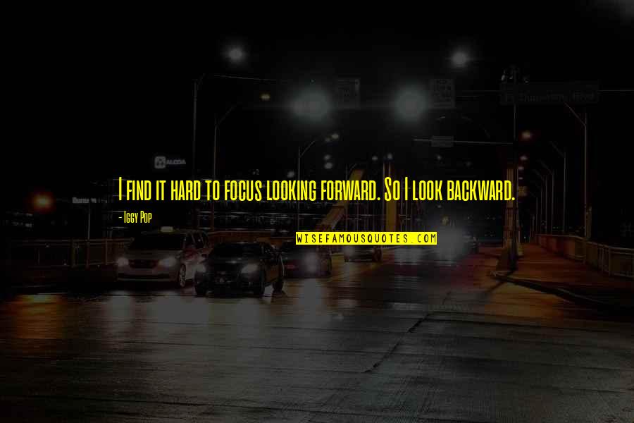 Being Sneaky And Lying Quotes By Iggy Pop: I find it hard to focus looking forward.