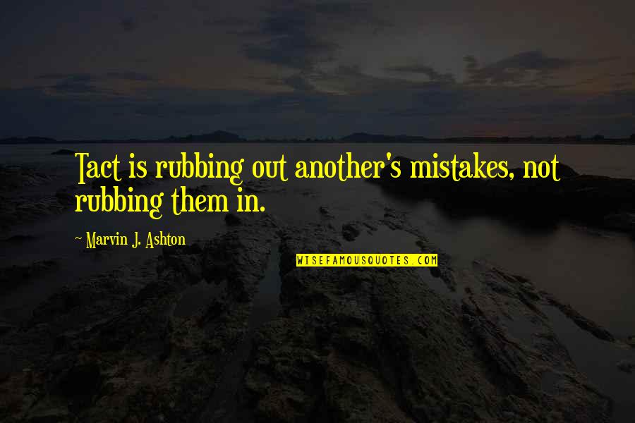 Being Snooty Quotes By Marvin J. Ashton: Tact is rubbing out another's mistakes, not rubbing