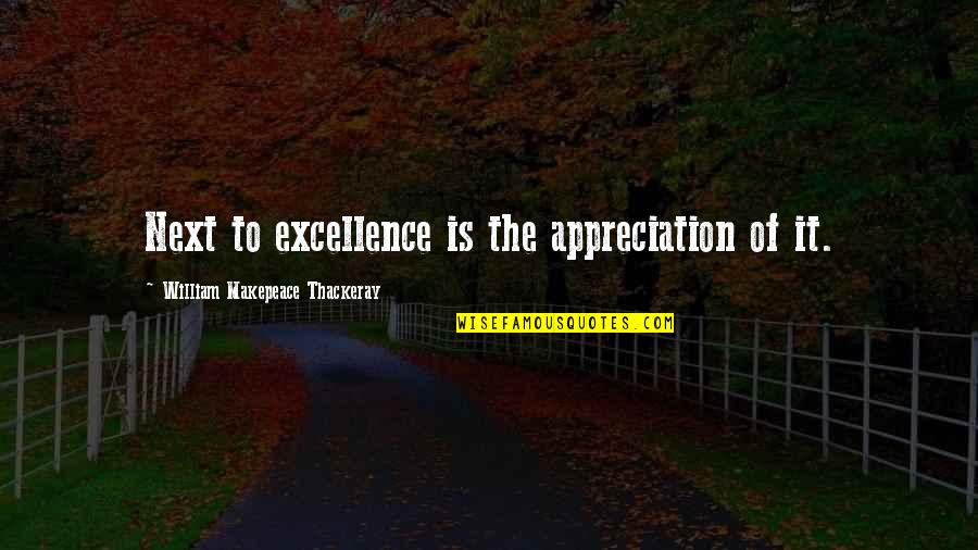 Being Snooty Quotes By William Makepeace Thackeray: Next to excellence is the appreciation of it.