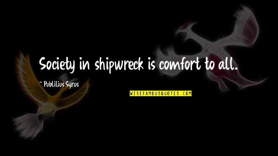 Being So Angry At Someone Quotes By Publilius Syrus: Society in shipwreck is comfort to all.