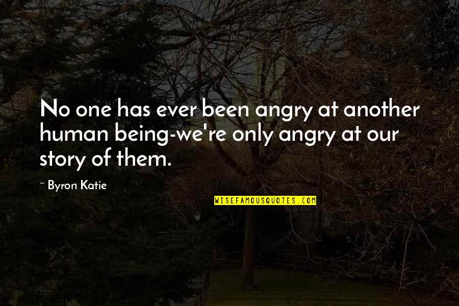 Being So Angry Quotes By Byron Katie: No one has ever been angry at another