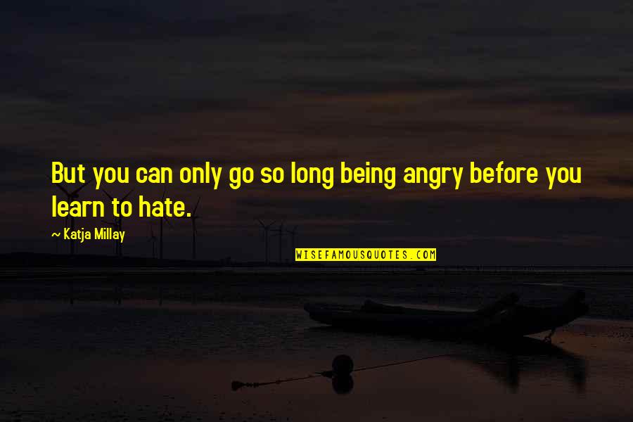 Being So Angry Quotes By Katja Millay: But you can only go so long being