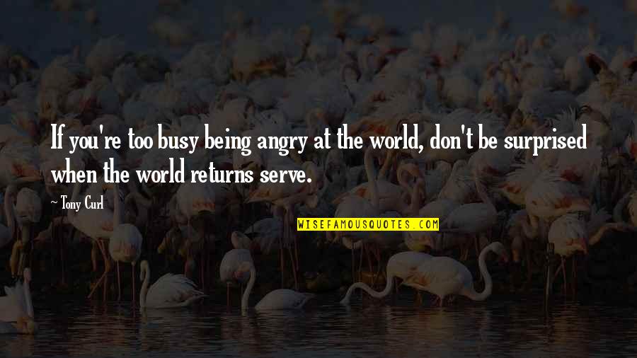 Being So Angry Quotes By Tony Curl: If you're too busy being angry at the