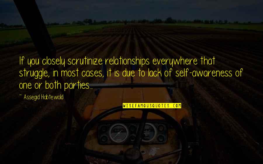 Being So Annoyed Quotes By Assegid Habtewold: If you closely scrutinize relationships everywhere that struggle,