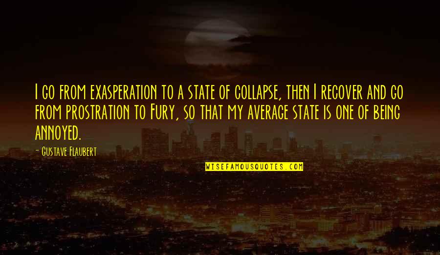 Being So Annoyed Quotes By Gustave Flaubert: I go from exasperation to a state of