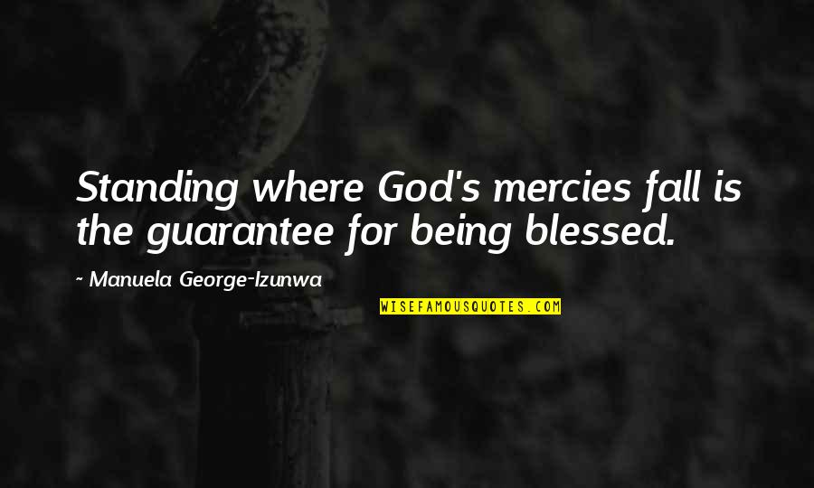 Being So Blessed Quotes By Manuela George-Izunwa: Standing where God's mercies fall is the guarantee