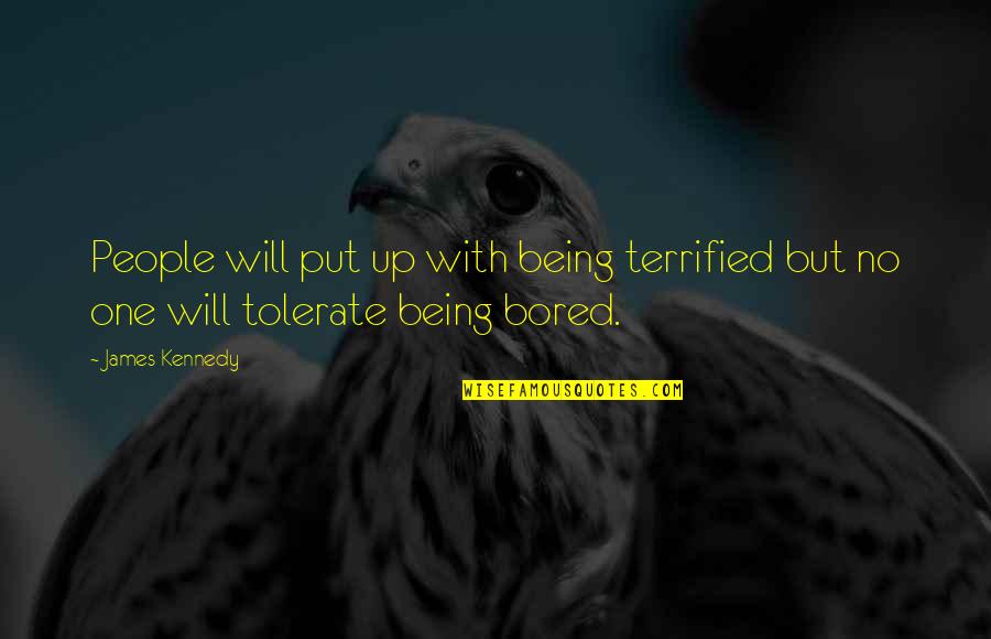Being So Bored Quotes By James Kennedy: People will put up with being terrified but