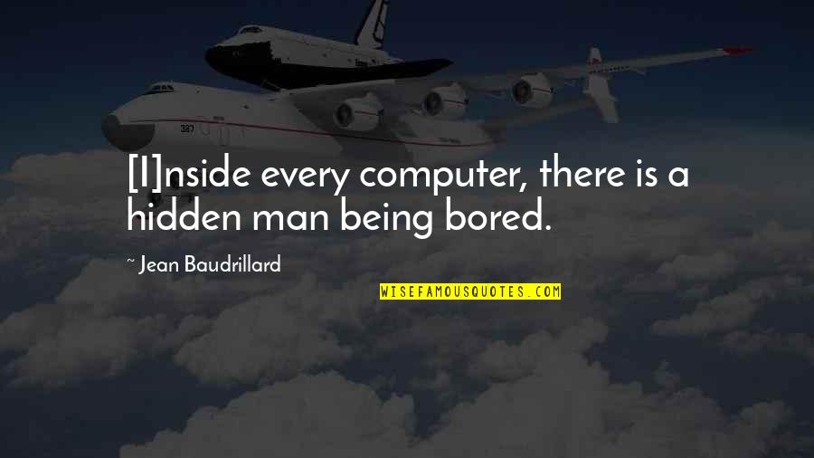 Being So Bored Quotes By Jean Baudrillard: [I]nside every computer, there is a hidden man