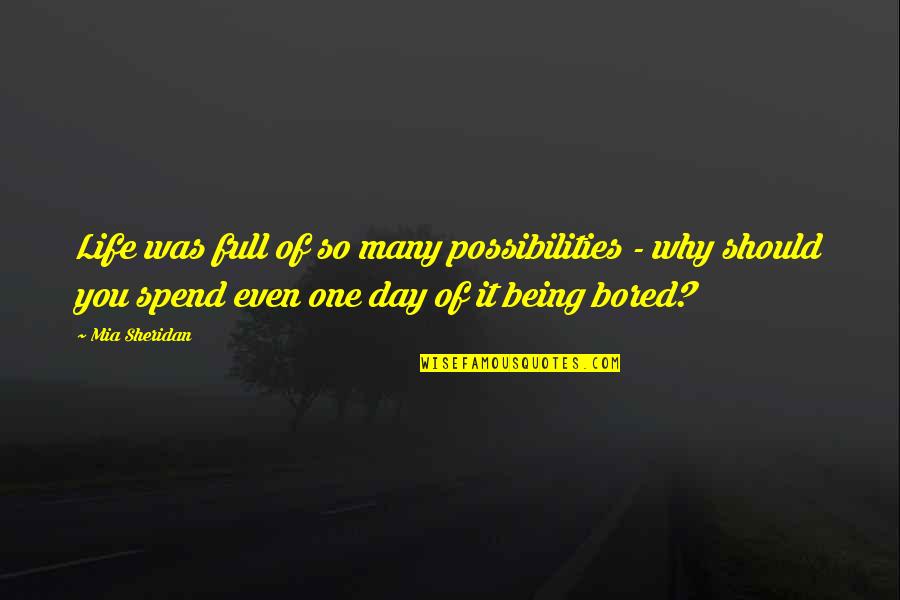 Being So Bored Quotes By Mia Sheridan: Life was full of so many possibilities -