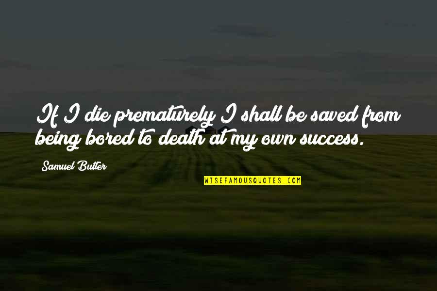 Being So Bored Quotes By Samuel Butler: If I die prematurely I shall be saved
