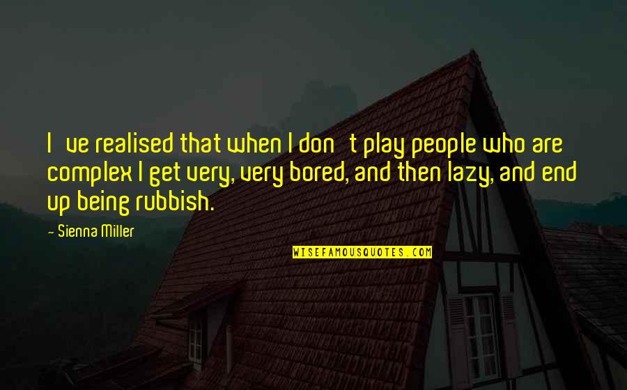 Being So Bored Quotes By Sienna Miller: I've realised that when I don't play people