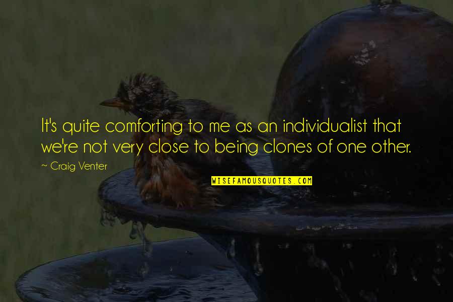 Being So Close Quotes By Craig Venter: It's quite comforting to me as an individualist
