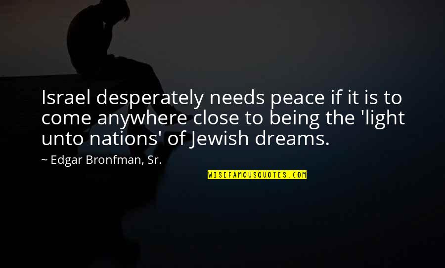 Being So Close Quotes By Edgar Bronfman, Sr.: Israel desperately needs peace if it is to