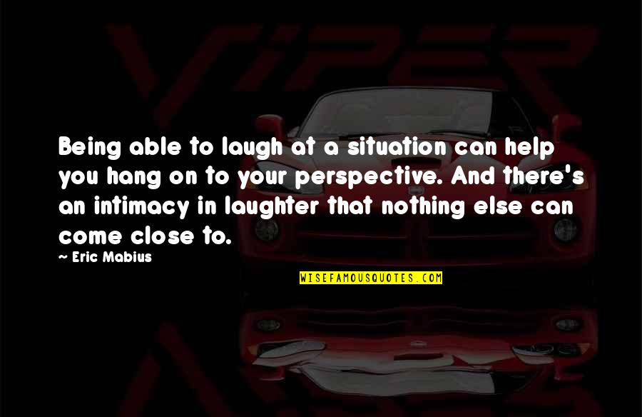 Being So Close Quotes By Eric Mabius: Being able to laugh at a situation can