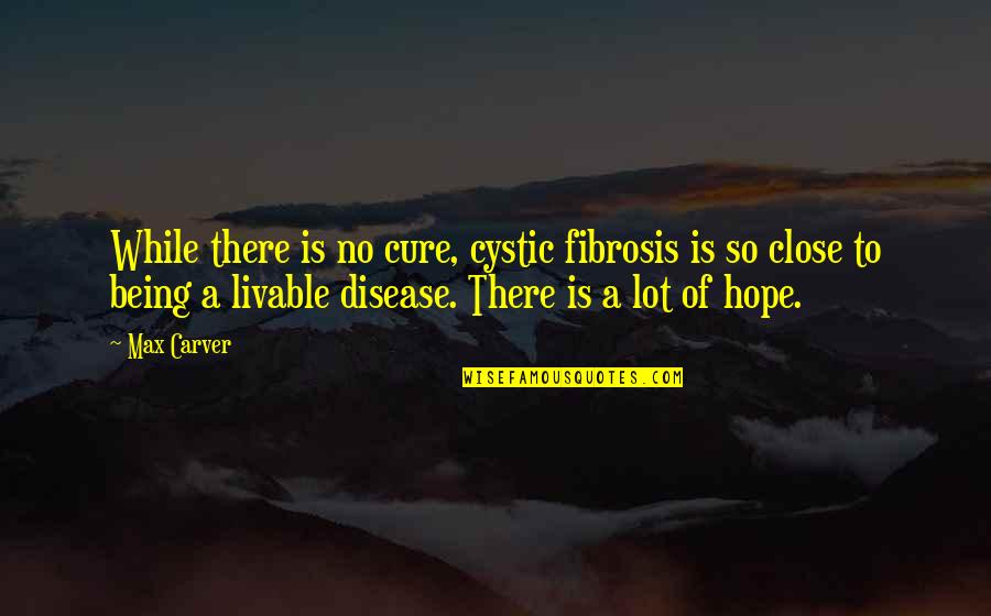 Being So Close Quotes By Max Carver: While there is no cure, cystic fibrosis is