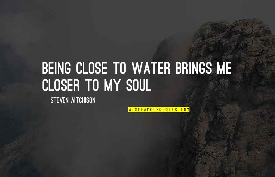 Being So Close Quotes By Steven Aitchison: Being close to water brings me closer to