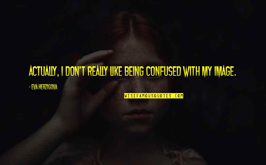 Being So Confused Quotes By Eva Herzigova: Actually, I don't really like being confused with
