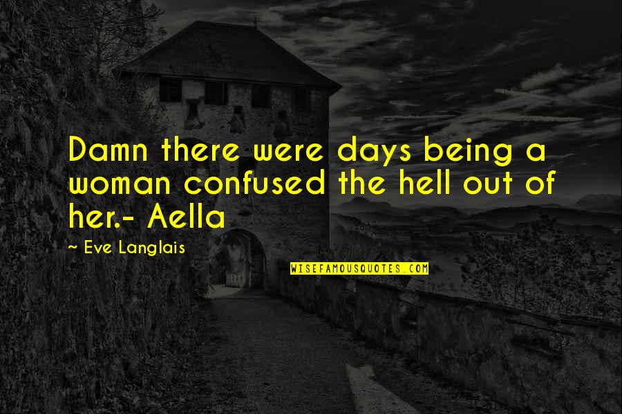 Being So Confused Quotes By Eve Langlais: Damn there were days being a woman confused