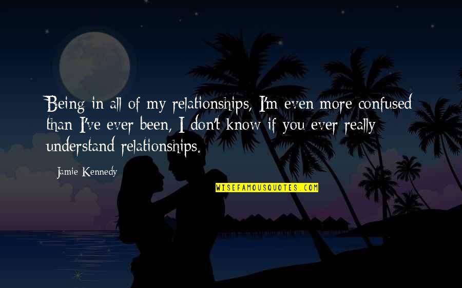 Being So Confused Quotes By Jamie Kennedy: Being in all of my relationships, I'm even