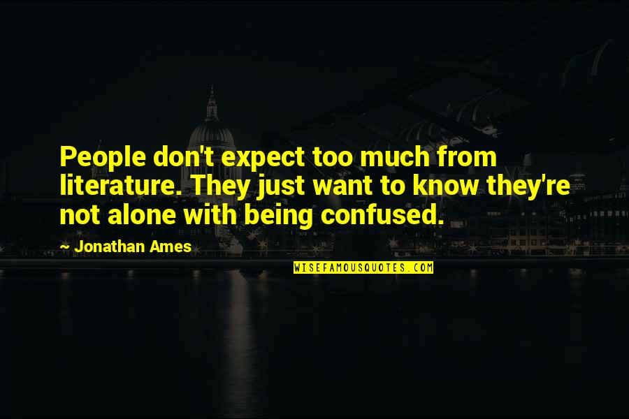 Being So Confused Quotes By Jonathan Ames: People don't expect too much from literature. They