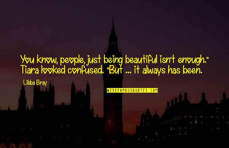 Being So Confused Quotes By Libba Bray: You know, people, just being beautiful isn't enough."