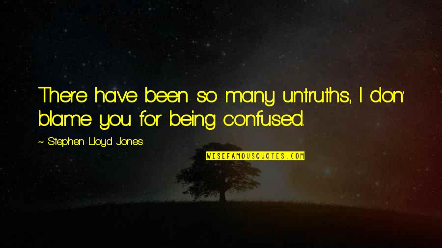 Being So Confused Quotes By Stephen Lloyd Jones: There have been so many untruths, I don'