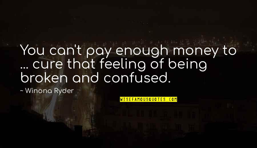 Being So Confused Quotes By Winona Ryder: You can't pay enough money to ... cure