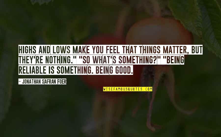 Being So Good Quotes By Jonathan Safran Foer: Highs and lows make you feel that things