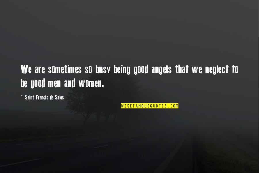 Being So Good Quotes By Saint Francis De Sales: We are sometimes so busy being good angels
