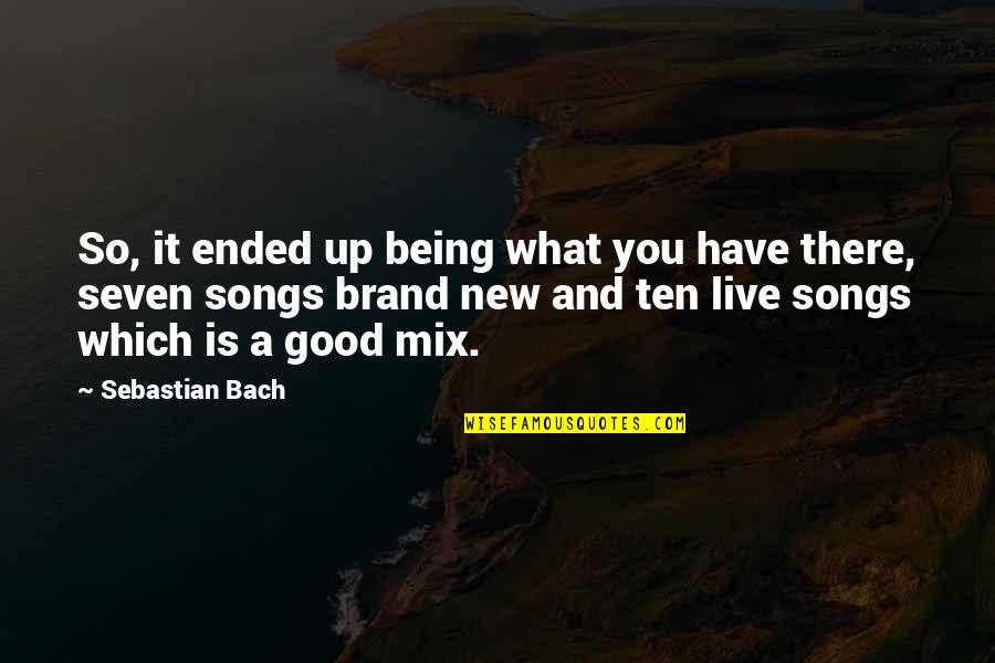 Being So Good Quotes By Sebastian Bach: So, it ended up being what you have