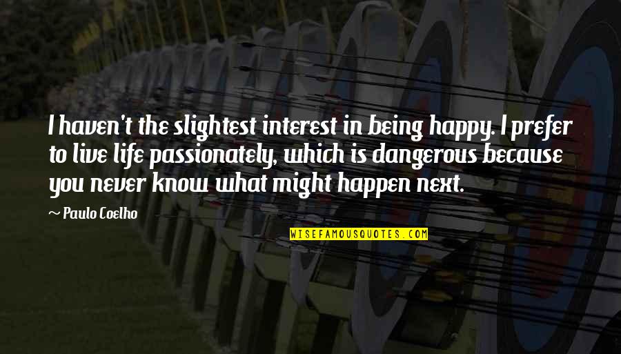 Being So Happy In Life Quotes By Paulo Coelho: I haven't the slightest interest in being happy.