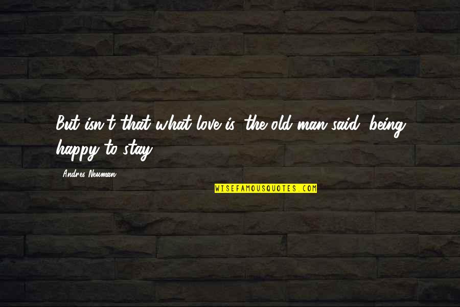 Being So Happy In Love Quotes By Andres Neuman: But isn't that what love is, the old