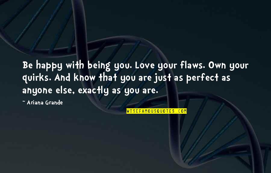 Being So Happy In Love Quotes By Ariana Grande: Be happy with being you. Love your flaws.