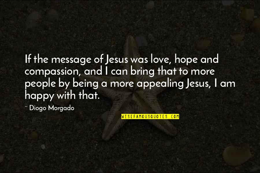 Being So Happy In Love Quotes By Diogo Morgado: If the message of Jesus was love, hope