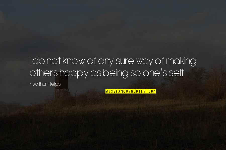 Being So Happy Quotes By Arthur Helps: I do not know of any sure way