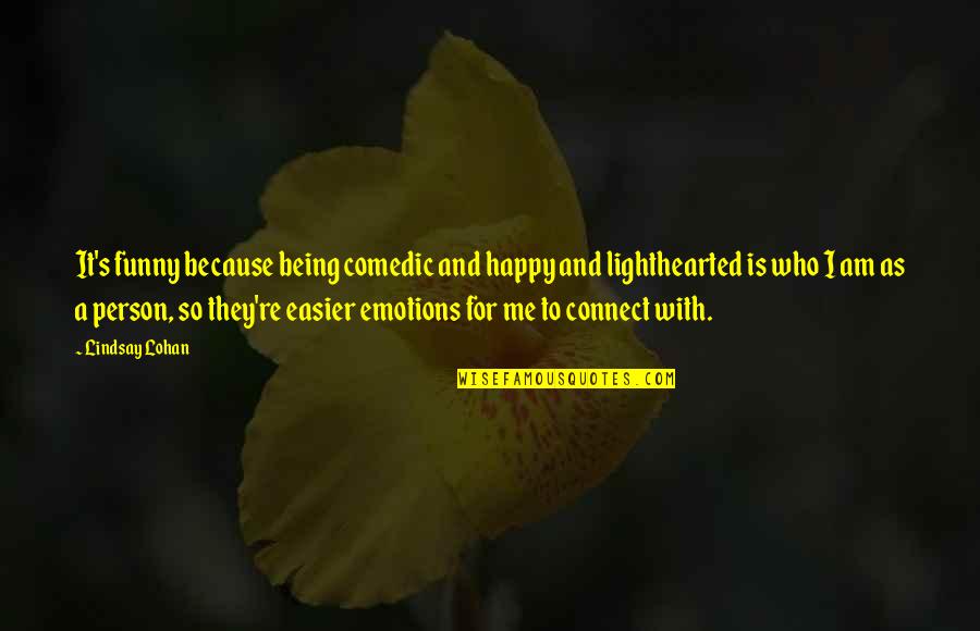 Being So Happy Quotes By Lindsay Lohan: It's funny because being comedic and happy and