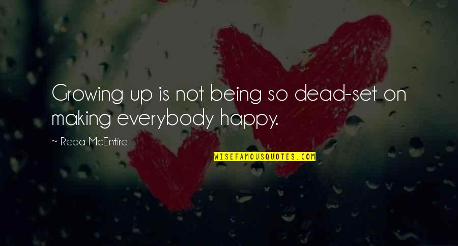 Being So Happy Quotes By Reba McEntire: Growing up is not being so dead-set on